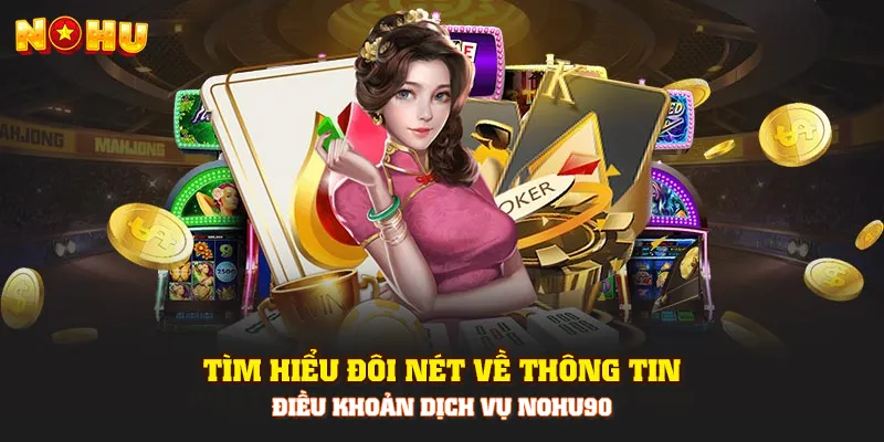 Tìm hiểu đôi nét về thông tin điều khoản dịch vụ Nohu90