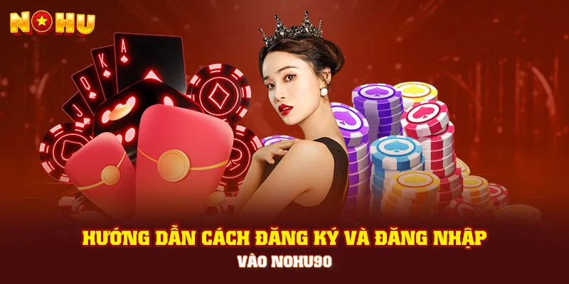 Hướng dẫn cách đăng ký và đăng nhập vào NOHU90