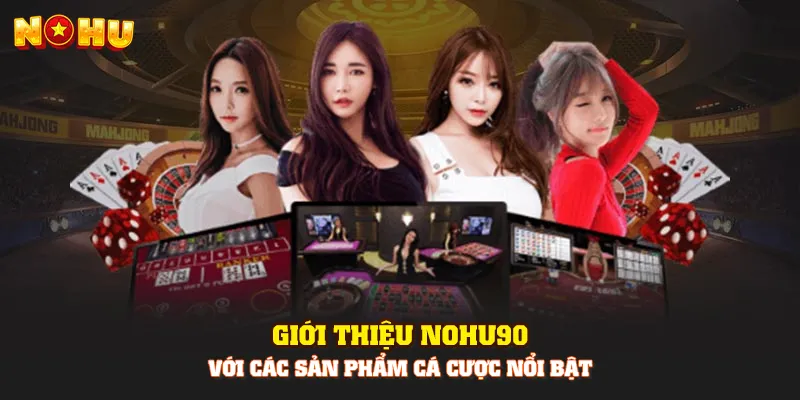 Giới thiệu Nohu90 với các sản phẩm cá cược nổi bật