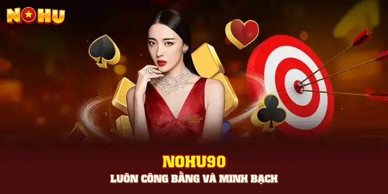 NOHU90 luôn công bằng và minh bạch