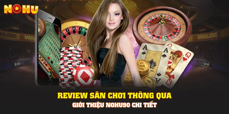 Review sân chơi thông qua giới thiệu Nohu90 chi tiết