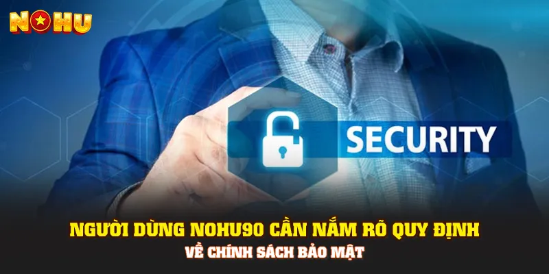 Người dùng Nohu90 cần nắm rõ quy định về chính sách bảo mật 